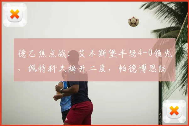 德乙焦点战：艾禾斯堡半场4-0领先，佩特科夫梅开二度，帕德博恩防线崩盘