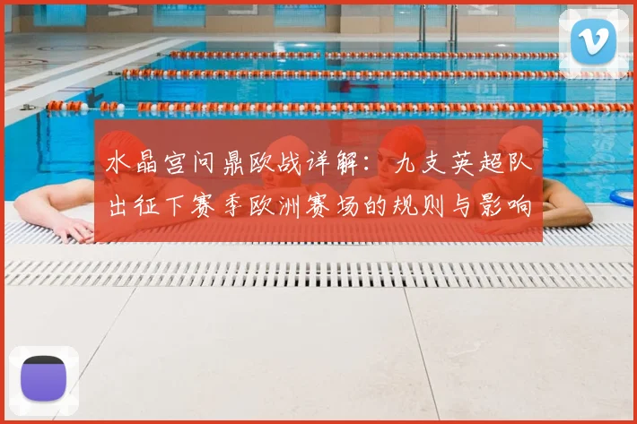 水晶宫问鼎欧战详解:九支英超队出征下赛季欧洲赛场的规则与影响